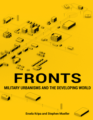 Fronts: Military Urbanisms and the Developing World - Kripa, Ersela, and Mueller, Stephen