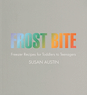 Frost Bite: Freezer Recipes for Toddlers to Teenagers - Austin, Susan