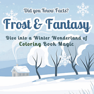 Frost & Fantasy: Dive into a Winter Wonderland of Coloring Book Magic - Did you Know Facts? Stunning Seasonal Designs with Fascinating Winter Facts for Stress-Free Creativity