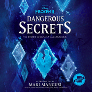 Frozen 2: Dangerous Secrets: The Story of Iduna and Agnarr Lib/E