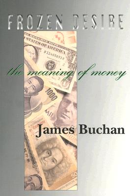Frozen Desire: Meaning of Money - Buchan, James