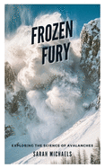 Frozen Fury: Exploring the Science of Avalanches