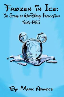 Frozen in Ice: The Story of Walt Disney Productions, 1966-1985 - Arnold, Mark