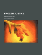 Frozen Justice; A Story of Alaska - Mikkelsen, Ejnar