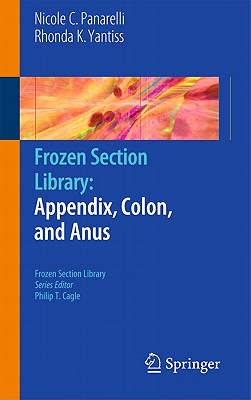 Frozen Section Library: Appendix, Colon, and Anus - Panarelli, Nicole C, and Yantiss, Rhonda K, and Cagle, Philip T, MD (Editor)