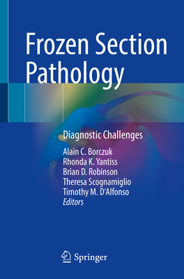 Frozen Section Pathology: Diagnostic Challenges - Borczuk, Alain C (Editor), and Yantiss, Rhonda K (Editor), and Robinson, Brian D (Editor)