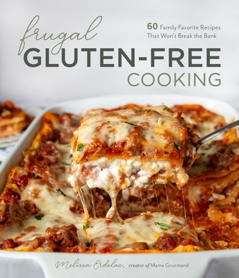 Frugal Gluten-Free Cooking: 60 Family Favorite Recipes That Won't Break the Bank - Erdelac, Melissa