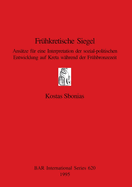 Fruhkretische Siegel: Ansatze fur eine Interpretation der Sozial-politischen Entwicklung auf Kreta Wahrend der Fruhbronzezeit