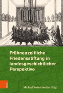 Fruhneuzeitliche Friedensstiftung in Landesgeschichtlicher Perspektive