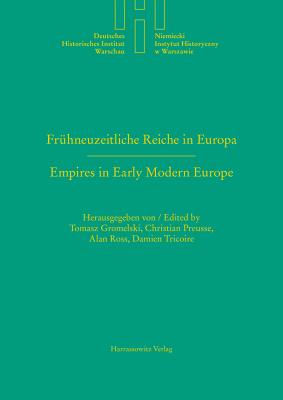 Fruhneuzeitliche Reiche in Europa. Empires in Early Modern Europe: Das Heilige Romische Reich Und Polen-Litauen Im Vergleich. the Holy Roman Empire and Poland-Lithuania in Comparison - Gromelski, Tomasz (Editor), and Preusse, Christian (Editor), and Ross, Alan (Editor)