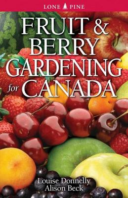 Fruit and Berry Gardening for Canada - Donnelly, Louise, and Beck, Alison