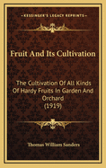 Fruit and Its Cultivation: The Cultivation of All Kinds of Hardy Fruits in Garden and Orchard (1919)