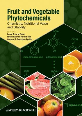 Fruit and Vegetable Phytochemicals: Chemistry, Nutritional Value, and Stability - de la Rosa, Laura A (Editor), and Alvarez-Parrilla, Emilio (Editor), and Gonzalez-Aguilar, Gustavo A (Editor)