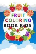 fruit coloring book kids: Early education coloring book for toddlers, contains wonderful design for fruit coloring with name of fruit. This coloring book contains 35 pages and has a cute and fabulous kids cover.