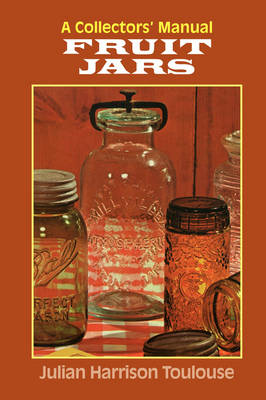 Fruit Jars: A Collector's Manual - Toulouse, Julian Harrison