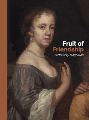 Fruit of Friendship: Portraits by Mary Beale - Smith, Ellie (Editor), and Hendra, Lawrence (Editor), and Mould, Philip (Contributions by)