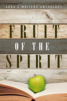 Fruit of the Spirit: ABBA's Writers Anthology - Carson, Debra, and Jones, Joan, and Carbajal, Marina