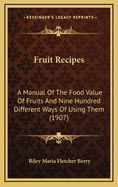 Fruit Recipes; A Manual of the Food Value of Fruits and Nine Hundred Different Ways of Using Them