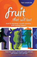 Fruit That Will Last: How to Develop a Youth Ministry with Lasting Impact