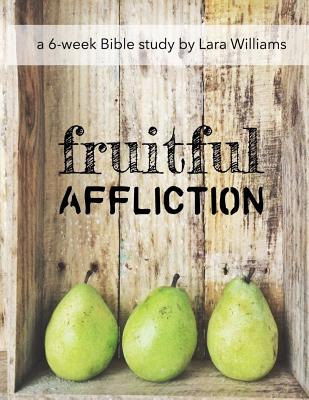 Fruitful Affliction: Truths Gleaned from the Life of Joseph - Williams, Lara
