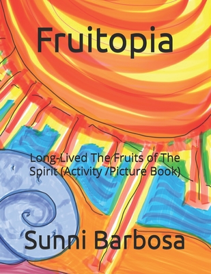 Fruitopia: Long-Lived The Fruits of The Spirit (Activity /Picture Book) - Barbosa, Sunni