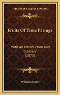 Fruits of Time Parings: With an Introduction and Glossary (1873)