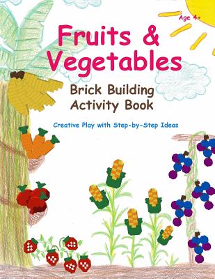 Fruits & Vegetables - Brick Building Activity Book: Let your little builders practice their fine motor skills and learn important developmental concepts. - Kositchotitana, Ann (Editor), and Bacio, Elaine (Contributions by)