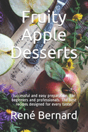 Fruity Apple Desserts: Successful and easy preparation. For beginners and professionals. The best recipes designed for every taste.