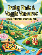 Fruity Finds & Veggie Ventures Trivia Coloring Book for Kids: Bite-Sized Fun Facts & Coloring for Little Foodies