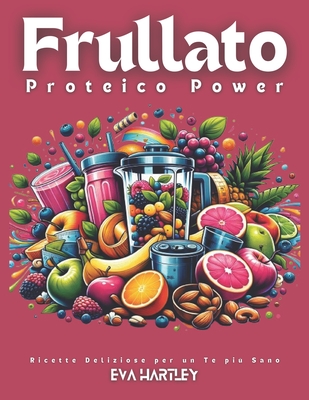 Frullato Proteico Power: Ricette Deliziose per un Te pi? Sano - Hartley, Eva