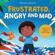 Frustrated, Angry and Mad: A Colorful Kids Picture Book for Temper Tantrums, Anger Management and Angry Children Age 2 to 6, 3 to 5
