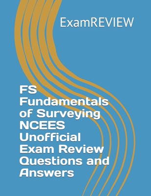 FS Fundamentals of Surveying NCEES Unofficial Exam Review Questions and Answers - Yu, Mike, and Examreview