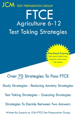 FTCE Agriculture 6-12 - Test Taking Strategies: FTCE 054 Exam - Free Online Tutoring - New 2020 Edition - The latest strategies to pass your exam. - Test Preparation Group, Jcm-Ftce