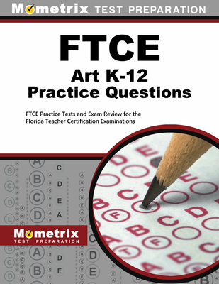 FTCE Art K-12 Practice Questions: FTCE Practice Tests and Exam Review for the Florida Teacher Certification Examinations - Mometrix Florida Teacher Certification Test Team (Editor)