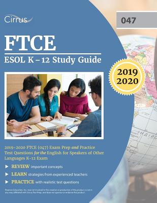 FTCE ESOL K-12 Study Guide 2019-2020: FTCE (047) Exam Prep and Practice Test Questions for the English for Speakers of Other Languages K-12 Exam - Cirrus Teacher Certification Exam Team