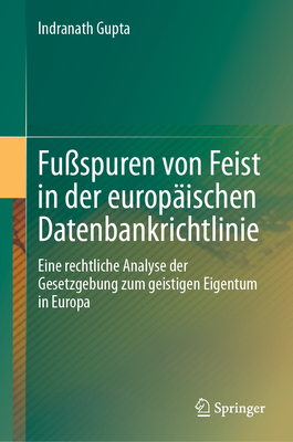 Fuspuren von Feist in der europischen Datenbankrichtlinie: Eine rechtliche Analyse der Gesetzgebung zum geistigen Eigentum in Europa - Gupta, Indranath