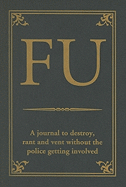 FU: A Journal to Destroy, Rant and Vent Without the Police Getting Involved