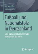 Fu?ball Und Nationalstolz in Deutschland: Eine Repr?sentative Panelstudie Rund Um Die Em 2016