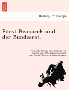 Fu Rst Bismarck Und Der Bundesrat.