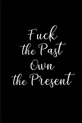 Fuck the Past Own the Present: Blank Lined Addiction Sobriety and Recovery Journals (6"x9"). Perfect Daily Reflection Gifts For Men or Women into Alcoholism, Drug Addiction Recovery, Emotional Healing, Substance Abuse, Narcotics Rehab, Smoking... - Treats, Wicked