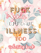 Fuck this Chronic Illness Too: Coloring Book