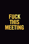 Fuck This Meeting: 6x9 Ruled 100 Pages Funny Notebook Sarcastic Humor Journal, Perfect Gag Gift for Coworker, for Adults, the Office Desk, Appreciation Gift for Employees, for Boss