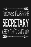 Fucking Awesome Secretary - Keep That Shit Up!: Inspirational Blank Lined Small Journal, A Gift For Secretarys As Appreciation With Funny Quote