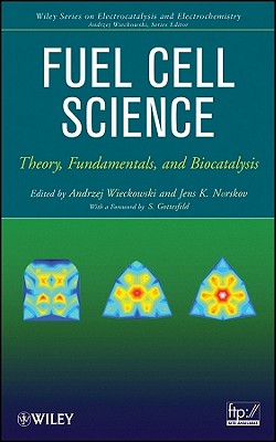 Fuel Cell Science: Theory, Fundamentals, and Biocatalysis - Wieckowski, Andrzej (Editor), and Norskov, Jens (Editor), and Gottesfeld, S (Foreword by)