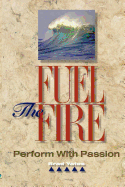 Fuel the Fire: Perform with Passion