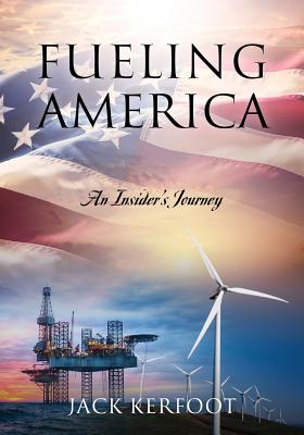 Fueling America: An Insider's Journey - Kerfoot, Jack