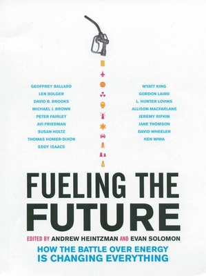 Fueling the Future: How the Battle Over Energy Is Changing Everything - Heintzman, Andrew (Editor), and Solomon, Evan (Editor)