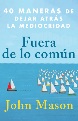 Fuera de Lo Comn: 40 Maneras de Dejar Atrs La Mediocridad - Mason, John