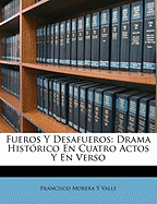 Fueros y Desafueros: Drama Historico En Cuatro Actos y En Verso