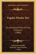 Fugaku Hiyaku-Kei: Or a Hundred Views of Fuji, Fusiyama (1880)